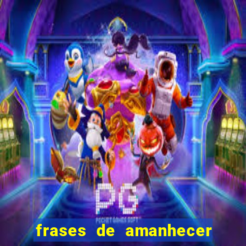 frases de amanhecer com deus